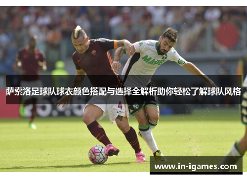 萨索洛足球队球衣颜色搭配与选择全解析助你轻松了解球队风格