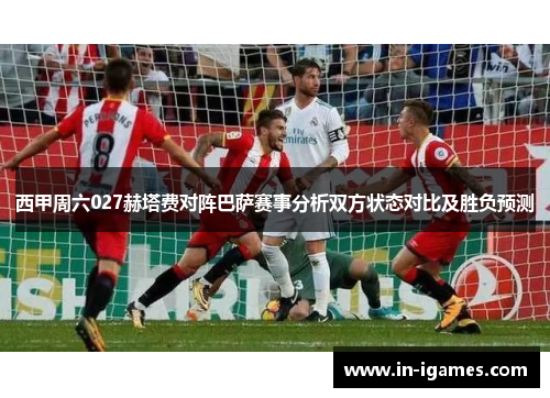 西甲周六027赫塔费对阵巴萨赛事分析双方状态对比及胜负预测 西甲周六027赫塔费对阵巴萨赛事分析双方状态对比及胜负预测
