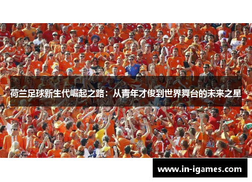 荷兰足球新生代崛起之路：从青年才俊到世界舞台的未来之星