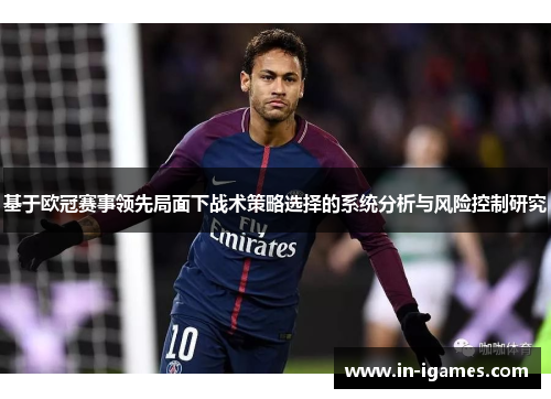 基于欧冠赛事领先局面下战术策略选择的系统分析与风险控制研究