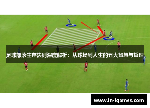 足球部落生存法则深度解析:从球场到人生的五大智慧与哲理 足球部落生存法则深度解析:从球场到人生的五大智慧与哲理