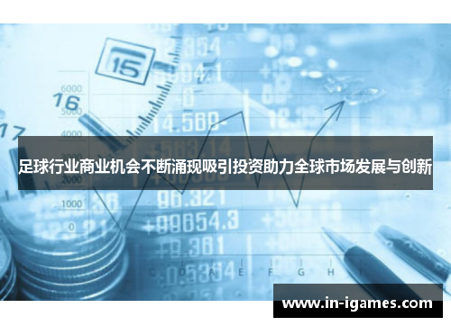 足球行业商业机会不断涌现吸引投资助力全球市场发展与创新 足球行业商业机会不断涌现吸引投资助力全球市场发展与创新