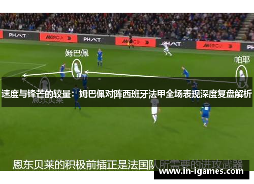 速度与锋芒的较量：姆巴佩对阵西班牙法甲全场表现深度复盘解析