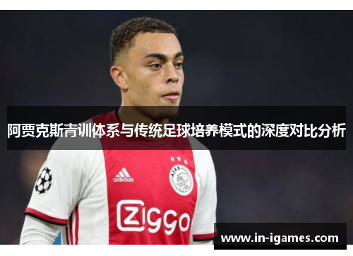阿贾克斯青训体系与传统足球培养模式的深度对比分析