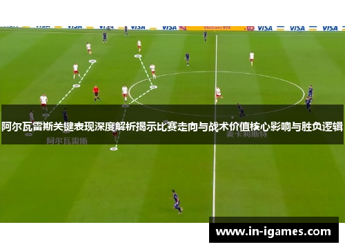 阿尔瓦雷斯关键表现深度解析揭示比赛走向与战术价值核心影响与胜负逻辑 阿尔瓦雷斯关键表现深度解析揭示比赛走向与战术价值核心影响与胜负逻辑